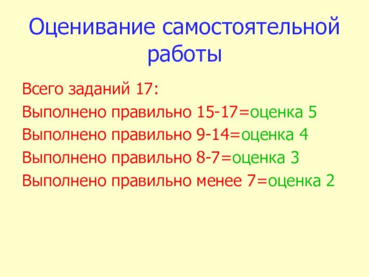 Оценивание самостоятельной работыВсего заданий 17:Выполнено правильно 15-17=оценка 5Выполнено правильно 9-14=оценка 4Выполнено правильно