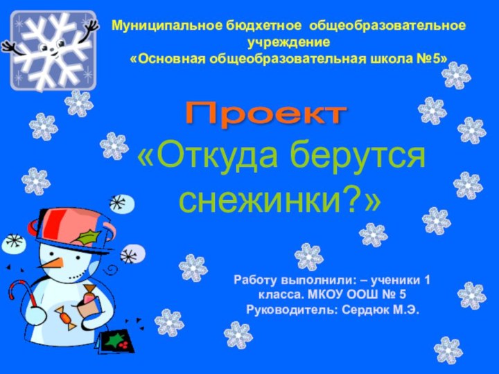 «Откуда берутся  снежинки?»Муниципальное бюдхетное общеобразовательное учреждение«Основная общеобразовательная школа №5»Проект Работу выполнили: