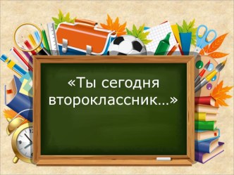 Презентация Ты сегодня второклассник... к сценарию праздника 1 сентября