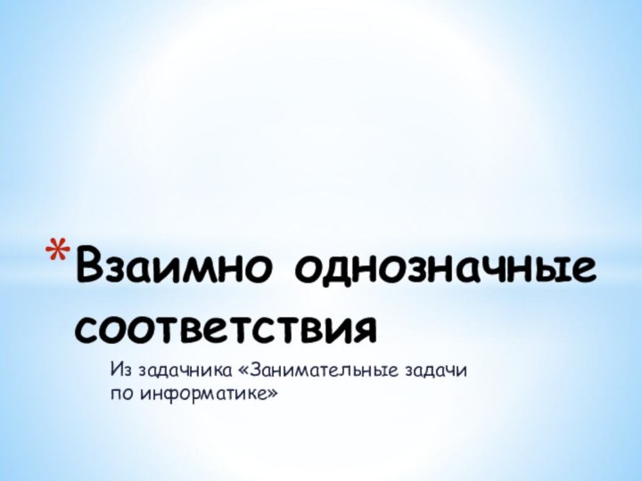 Из задачника «Занимательные задачи по информатике»Взаимно однозначные соответствия