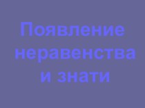 Презентация по теме Появление неравенства и знати