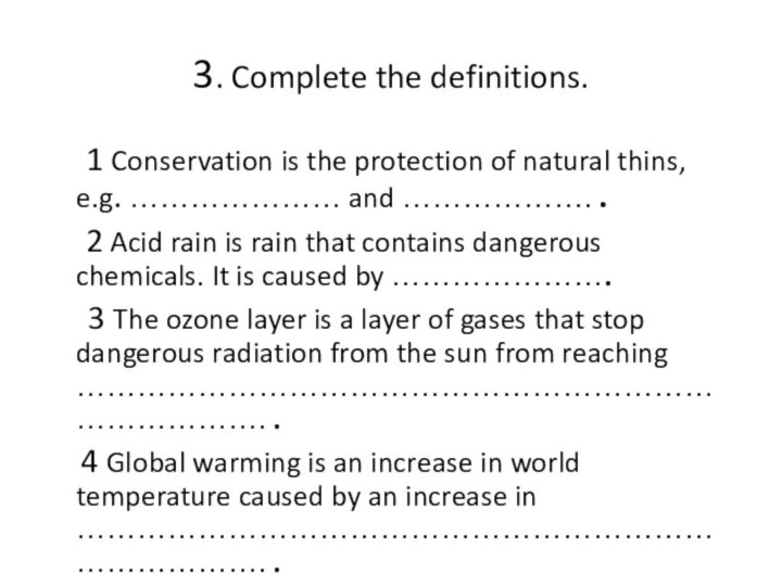 3. Complete the definitions.   1 Conservation is the protection of
