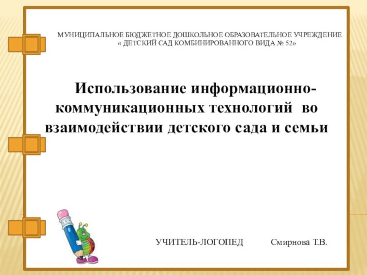 МУНИЦИПАЛЬНОЕ БЮДЖЕТНОЕ ДОШКОЛЬНОЕ ОБРАЗОВАТЕЛЬНОЕ УЧРЕЖДЕНИЕ« ДЕТСКИЙ САД КОМБИНИРОВАННОГО ВИДА № 52» УЧИТЕЛЬ-ЛОГОПЕД