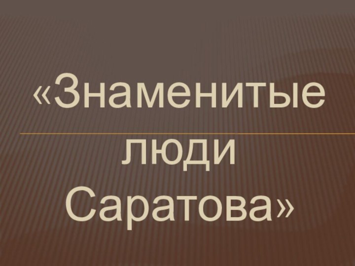 «Знаменитые люди Саратова»