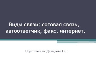 Презентация по социально-бытовой ориентировке на тему Виды связи: сотовая связь, автоответчик, факс, интернет (9 класс)