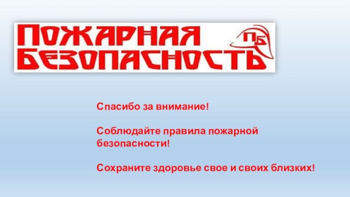 Спасибо за внимание!Соблюдайте правила пожарной безопасности!Сохраните здоровье свое и своих близких!