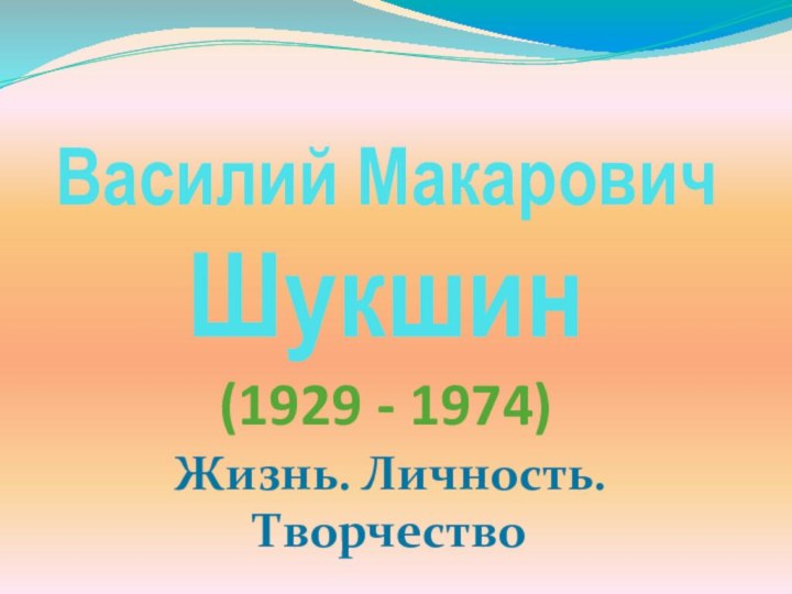 Василий Макарович Шукшин (1929 - 1974)Жизнь. Личность. Творчество