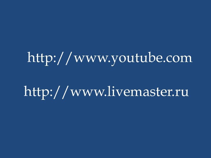 http://www.youtube.com  http://www.livemaster.ru