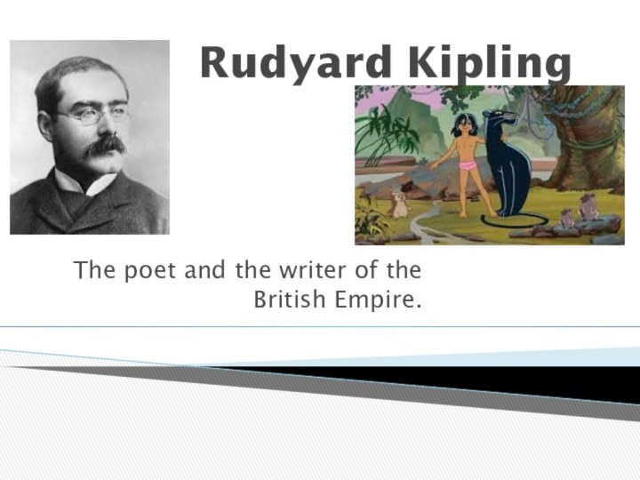 Rudyard KiplingThe poet and the writer of the British Empire.