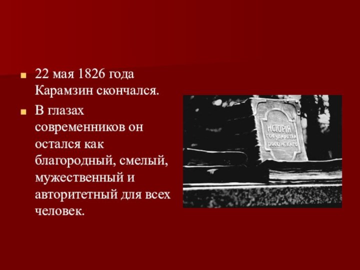 22 мая 1826 года Карамзин скончался.В глазах современников он остался как благородный,