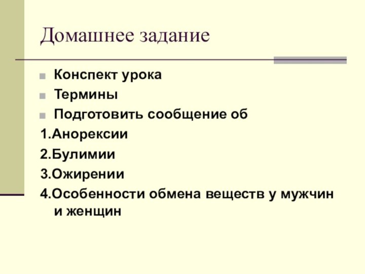 Домашнее заданиеКонспект урокаТермины Подготовить сообщение об1.Анорексии2.Булимии3.Ожирении 4.Особенности обмена веществ у мужчин и женщин