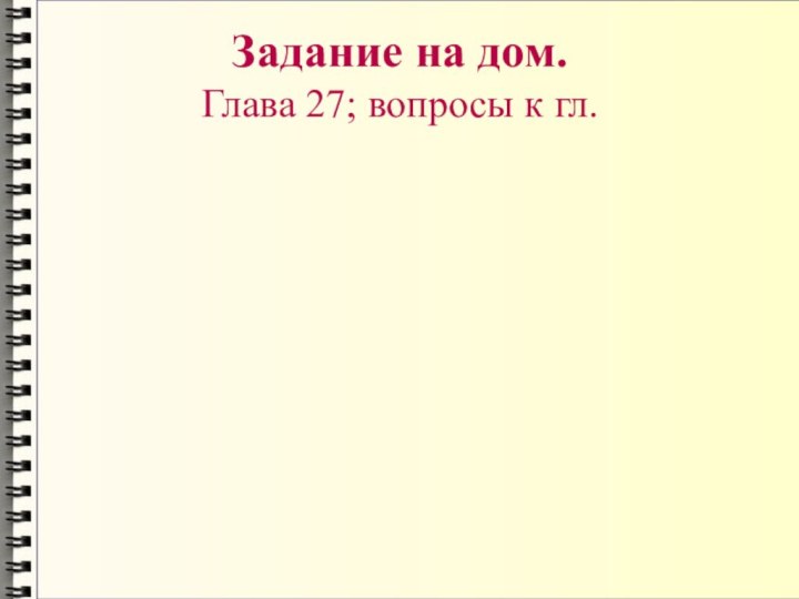 Задание на дом. Глава 27; вопросы к гл.