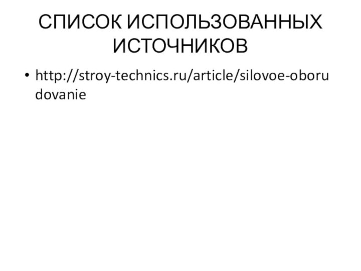 СПИСОК ИСПОЛЬЗОВАННЫХ ИСТОЧНИКОВhttp://stroy-technics.ru/article/silovoe-oborudovanie