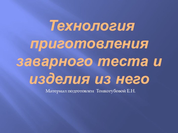 Технология приготовления заварного теста и изделия из негоМатериал подготовлен Тонкогубовой Е.Н.