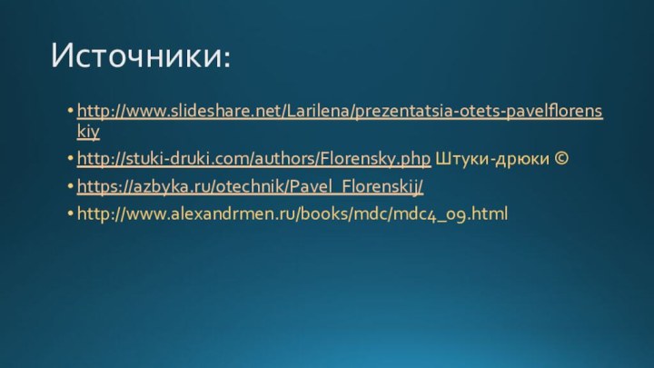 Источники:http://www.slideshare.net/Larilena/prezentatsia-otets-pavelflorenskiyhttp://stuki-druki.com/authors/Florensky.php Штуки-дрюки ©https://azbyka.ru/otechnik/Pavel_Florenskij/http://www.alexandrmen.ru/books/mdc/mdc4_09.html
