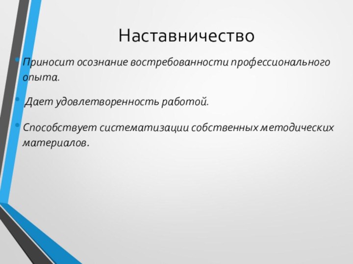 НаставничествоПриносит осознание востребованности профессионального опыта. Дает удовлетворенность работой.Способствует систематизации собственных методических материалов.