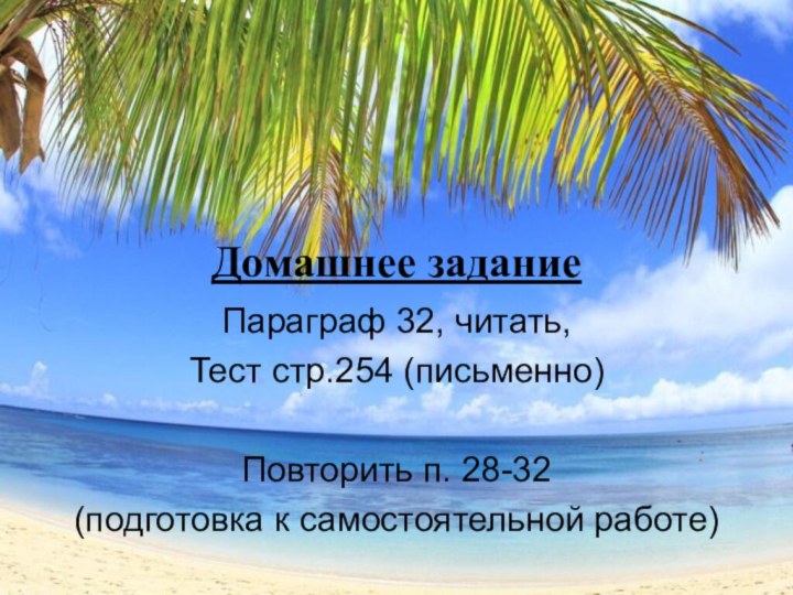 Домашнее заданиеПараграф 32, читать,Тест стр.254 (письменно) Повторить п. 28-32 (подготовка к самостоятельной работе)