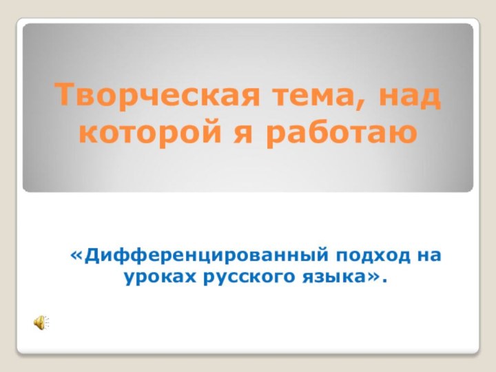 Творческая тема, над которой я работаю «Дифференцированный подход на уроках русского языка».