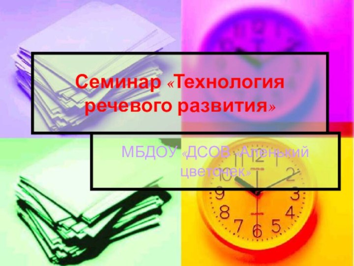 Семинар «Технология речевого развития»МБДОУ «ДСОВ «Аленький цветочек»