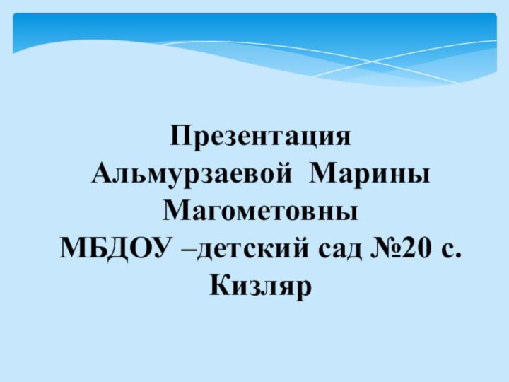 Презентация Альмурзаевой Марины Магометовны МБДОУ –детский сад №20 с.Кизляр