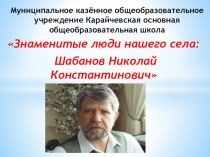 Знаменитые люди нашего села: Шабанов Николай Константинович презентация к исследовательской работе