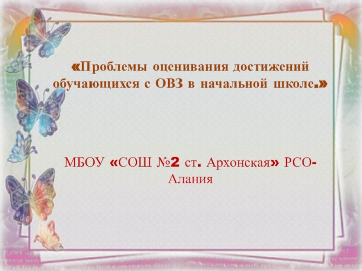 «Проблемы оценивания достижений обучающихся с ОВЗ в начальной школе.»МБОУ «СОШ №2 ст. Архонская» РСО-Алания