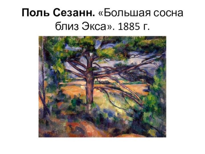 Поль Сезанн. «Большая сосна близ Экса». 1885 г.