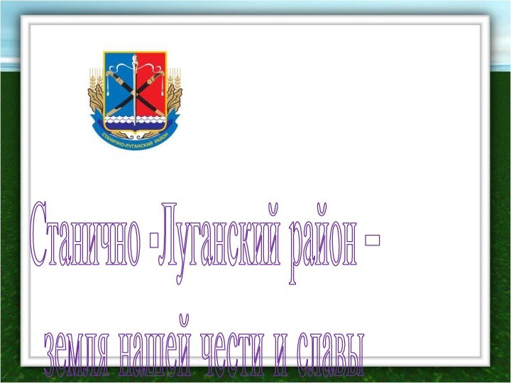 Станично -Луганский район – земля нашей чести и славы