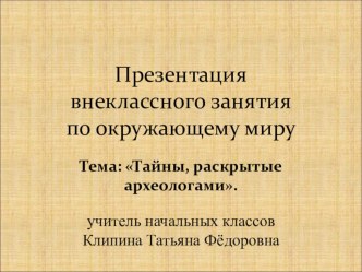 Презентация внеклассного занятия Тайны, раскрытые археологами.