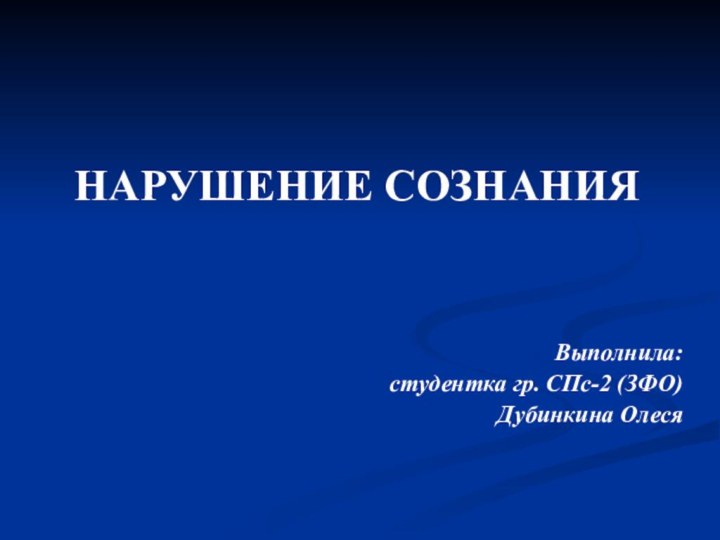 НАРУШЕНИЕ СОЗНАНИЯВыполнила:студентка гр. СПс-2 (ЗФО)Дубинкина Олеся