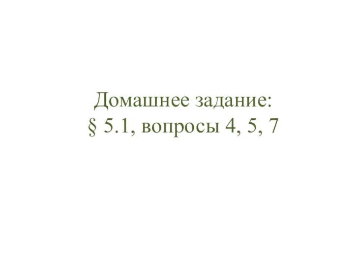 Домашнее задание: § 5.1, вопросы 4, 5, 7