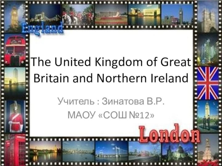 The United Kingdom of Great Britain and Northern IrelandУчитель : Зинатова В.Р.МАОУ «СОШ №12»