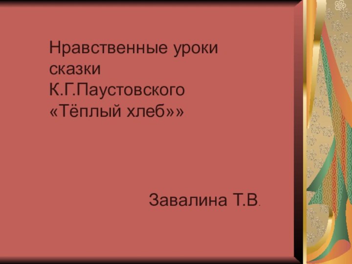 Нравственные уроки сказки К.Г.Паустовского «Тёплый хлеб»»Завалина Т.В.