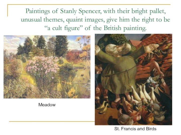 Paintings of Stanly Spencer, with their bright pallet, unusual themes, quaint images,