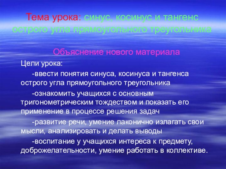 Тема урока: синус, косинус и тангенс острого угла прямоугольного треугольникаОбъяснение нового материалаЦели