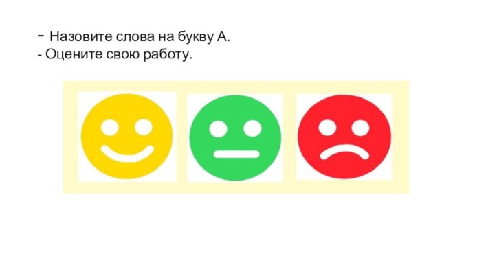 - Назовите слова на букву А. - Оцените свою работу.