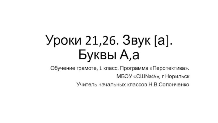 Уроки 21,26. Звук [а].  Буквы А,аОбучение грамоте, 1 класс. Программа «Перспектива».МБОУ