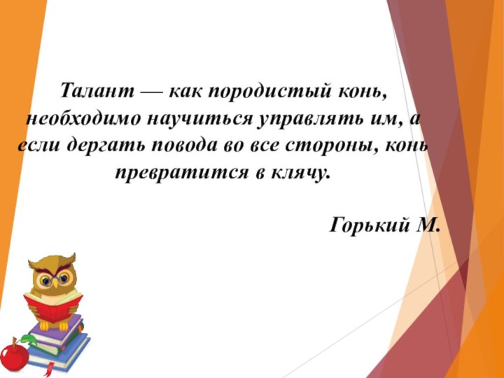 Талант — как породистый конь, необходимо научиться управлять им, а если дергать