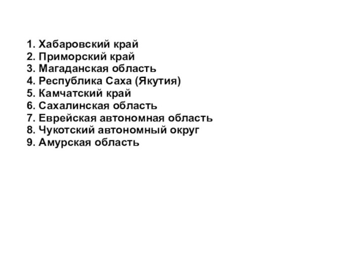 1. Хабаровский край2. Приморский край3. Магаданская область4. Республика Саха (Якутия)5. Камчатский край6.