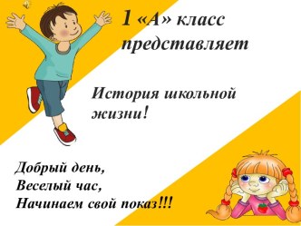 Презентация к классному часу на тему  История школьной жизни 1 А класс!