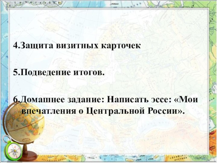 4.Защита визитных карточек  5.Подведение итогов.  6.Домашнее задание: Написать эссе: «Мои впечатления о Центральной России».