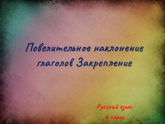 Презентация по русскому языку на тему Повелительное наклонение глагола (6 класс)