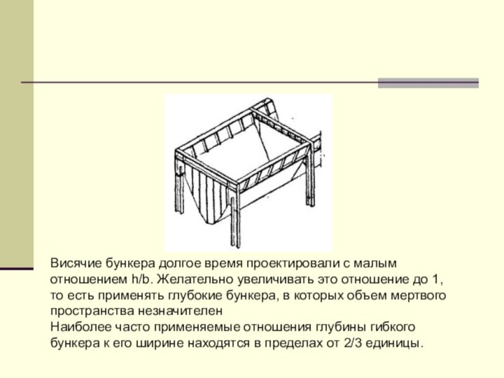 Висячие бункера долгое время проектировали с малым отношением h/b. Желательно увеличивать это