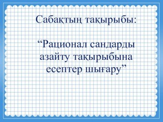 Презентация рационал сандарды азайтуға есептер шығару