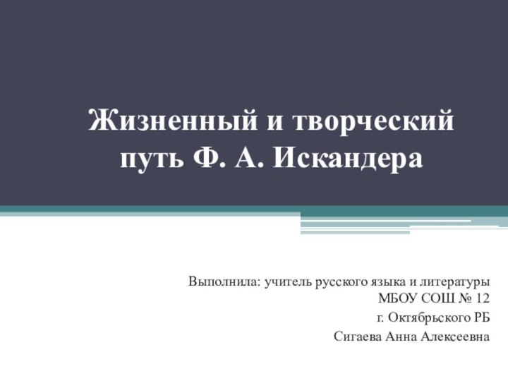 Жизненный и творческий путь Ф. А. ИскандераВыполнила: учитель русского языка и литературы