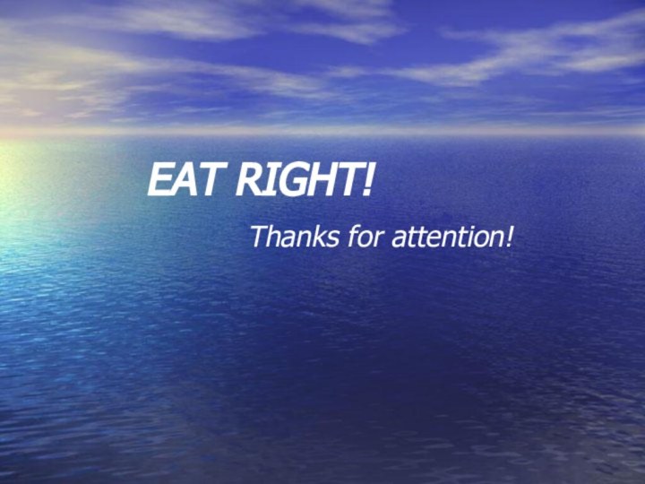 EAT RIGHT!Thanks for attention!