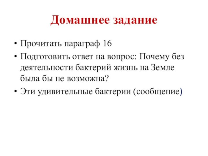 Домашнее заданиеПрочитать параграф 16Подготовить ответ на вопрос: Почему без деятельности бактерий жизнь