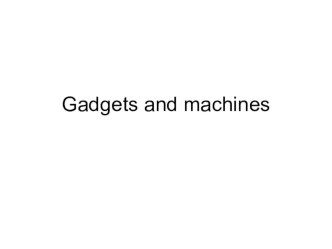 Презентация по английскому языку на тему Gadgets and machines