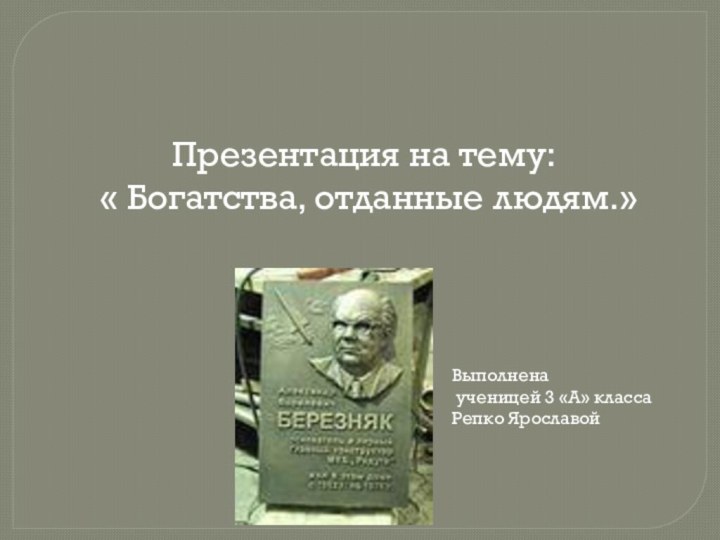 Презентация на тему: « Богатства, отданные людям.»Выполнена ученицей 3 «А» классаРепко Ярославой