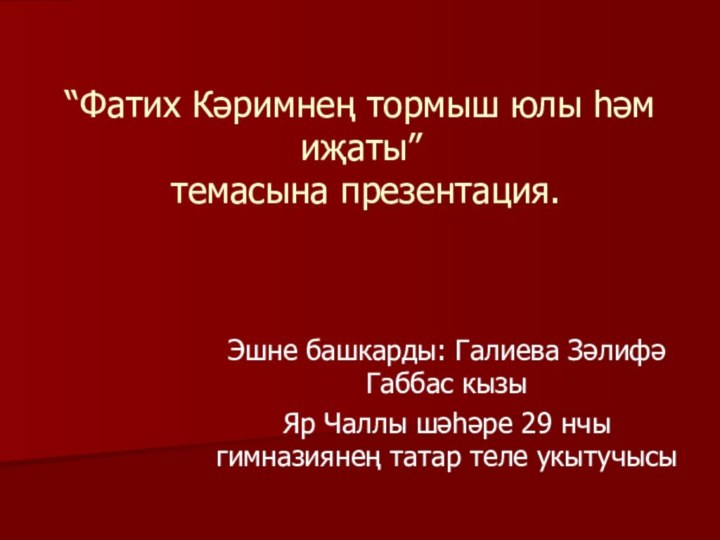 “Фатих Кәримнең тормыш юлы һәм иҗаты”  темасына презентация.Эшне башкарды: Галиева Зәлифә